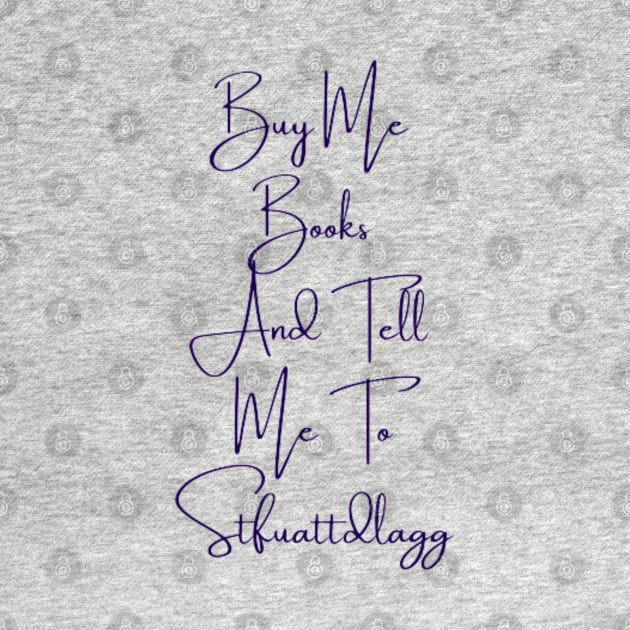 Buy Me Books And Tell Me To Stfuattdlagg by DREAMBIGSHIRTS